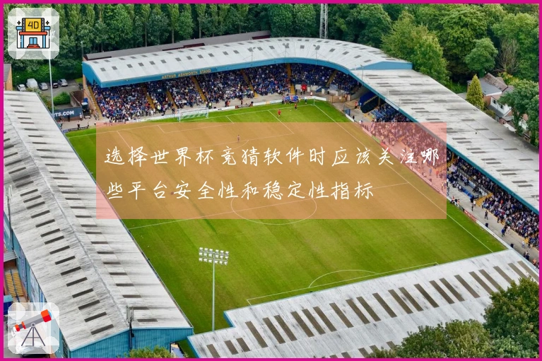 选择世界杯竞猜软件时应该关注哪些平台安全性和稳定性指标